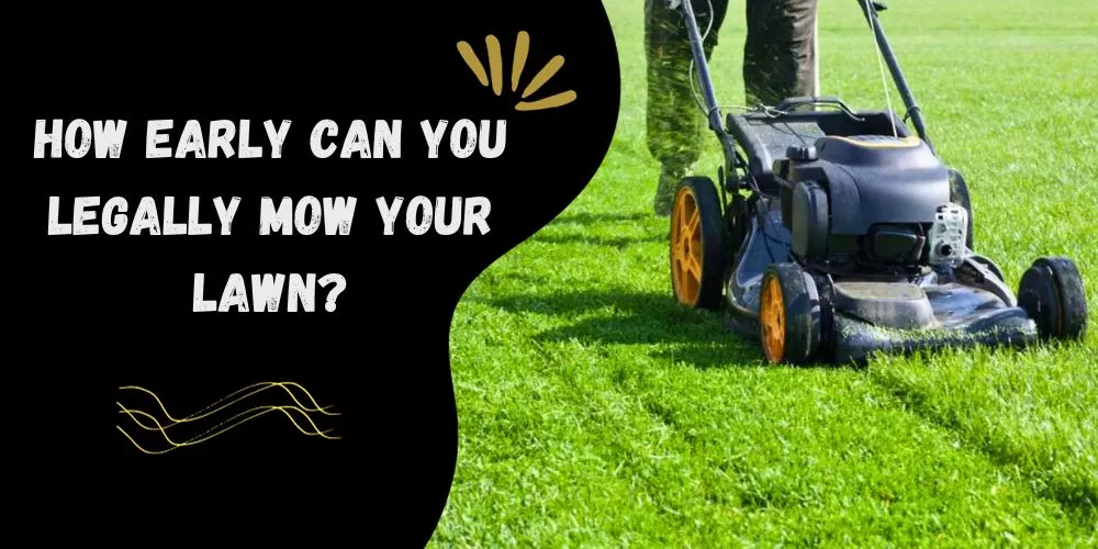 How early can you legally mow your lawn