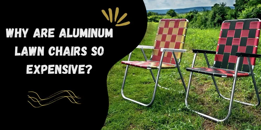 Why are aluminum lawn chairs so expensive